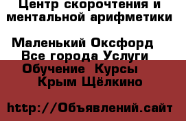 Центр скорочтения и ментальной арифметики «Маленький Оксфорд» - Все города Услуги » Обучение. Курсы   . Крым,Щёлкино